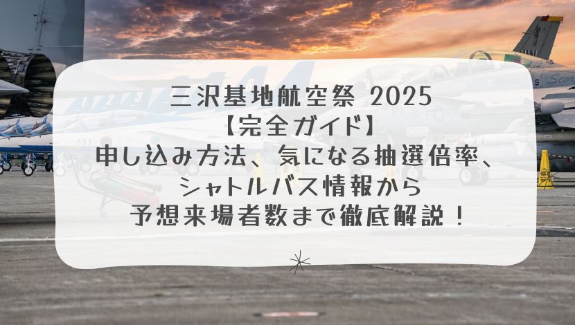 三沢基地航空祭 2025【完全ガイド】申し込み方法、気になる抽選倍率、シャトルバス情報から予想来場者数まで徹底解説！
