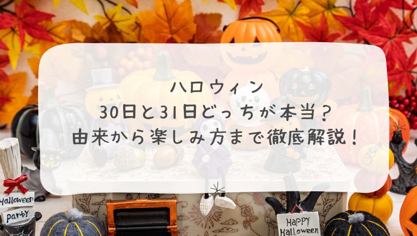 ハロウィン、30日と31日どっちが本当？由来から楽しみ方まで徹底解説！
